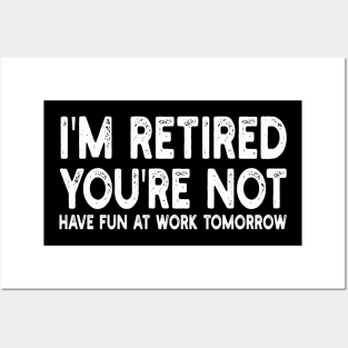 I'm Retired You're Not Have Fun At Work Tomorrow Posters and Art